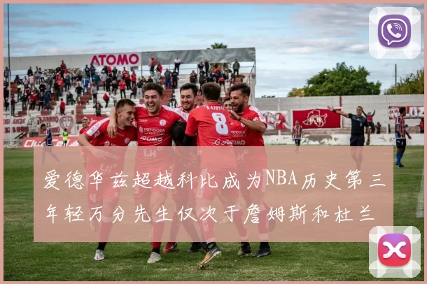 爱德华兹超越科比成为NBA历史第三年轻万分先生仅次于詹姆斯和杜兰特