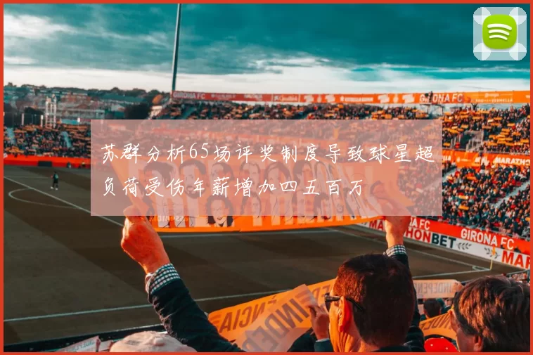 苏群分析65场评奖制度导致球星超负荷受伤年薪增加四五百万