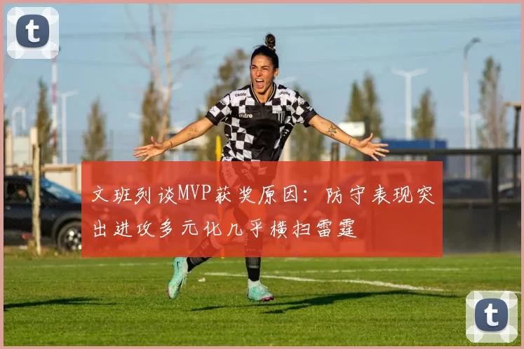 文班列谈MVP获奖原因：防守表现突出进攻多元化几乎横扫雷霆